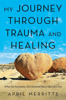 My Journey Through Trauma and Healing : When My Narcissistic (Ex) Husband Had a Mid-Life Crisis by April Merritts - Paperback