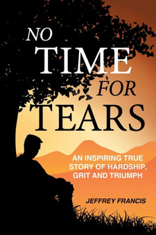 No Time for Tears : An Inspiring True Story of Hardship, Grit and Triumph by Jeffrey Francis - Paperback