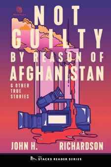 Not Guilty by Reason of Afghanistan : And Other True Stories by John H Richardson - Paperback