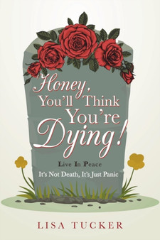 Honey, You'll Think You're Dying! : It's Not Death, It's Just Panic by Lisa Tucker - Paperback