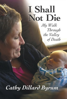 I Shall Not Die : My Walk Through the Valley of Death by Cathy Dillard Byrum - Hardback