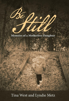 Be Still : Memoirs of a Motherless Daughter by Tina West - Hardback