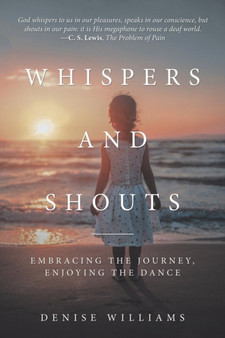 Whispers and Shouts : Embracing the Journey, Enjoying the Dance by Denise Williams - Paperback