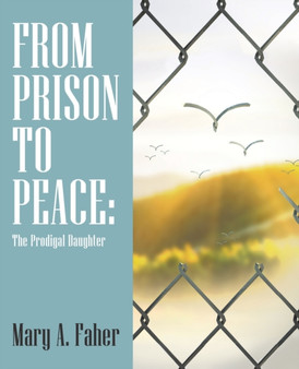 From Prison to Peace : The Prodigal Daughter by Mary a Faher - Paperback
