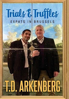 Trials & Truffles : Expats in Brussels by T D Arkenberg - Hardback