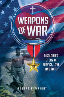 Weapons of War : A Soldier's Story of Service, Love and Faith by Robert E Wright - Paperback