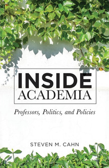 Inside Academia : Professors, Politics, and Policies by Steven M Cahn - Hardback