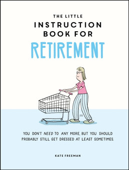 The Little Instruction Book for Retirement : Tongue-in-Cheek Advice for the Newly Retired by Kate Freeman - Hardback