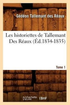 Les Historiettes de Tallemant Des Reaux. Tome 1 (Ed.1834-1835) by Gedeon Tallemant Des Reaux - Paperback