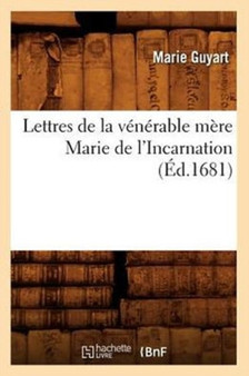 Lettres de la Venerable Mere Marie de l'Incarnation (Ed.1681) by Marie de l'Incarnation - Paperback