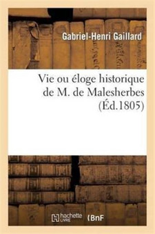 Vie Ou Eloge Historique de M. de Malesherbes, Suivie de la Vie Du Premier President de Lamoignon by Gabriel Henri Gaillard - Paperback