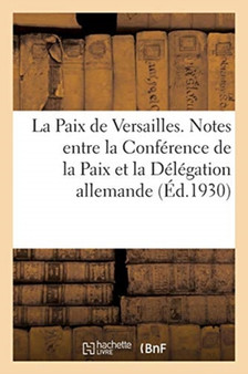 La Paix de Versailles. Notes Echangees Entre La Conference de la Paix Et La Delegation Allemande by Collectif - Paperback