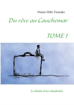 Du reve au cauchemar : Tome 1 Le destin d'un clandestin by Nestor Dehi Tiemoko - Paperback