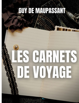 Les carnets de voyage : une oeuvre rare de Guy de Maupassant by Guy de Maupassant - Paperback