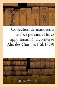 Collection de Manuscrits Arabes Persans Et Turcs Appartenant A La Comtesse Alix Des Granges by Firmin Didot Freres - Paperback