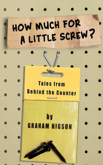 How Much for a Little Screw? : Tales from Behind the Counter : 1 by Graham Higson - Paperback