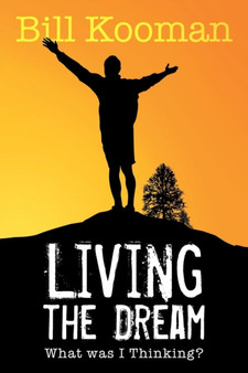 Living the Dream : What Was I Thinking? by Bill Kooman - Paperback
