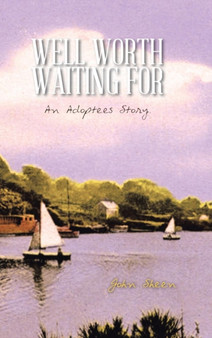 Well Worth Waiting for : An Adoptees Story. by John Sheen - Hardback