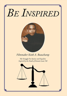 Be Inspired : My Struggle For Justice and Equality Inspired by the Death of Emmett Louis Till by Keith A Beauchamp - Hardback