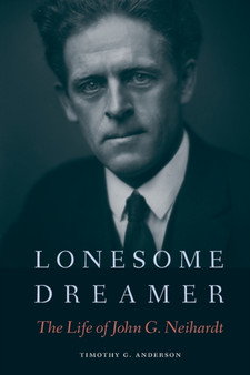 Lonesome Dreamer : The Life of John G. Neihardt by Timothy G. Anderson - Paperback
