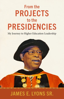 From the Projects to the Presidencies : My Journey to Higher Education Leadership by James E.Lyons Sr. - Hardback