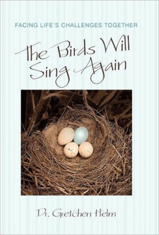The Birds Will Sing Again : Facing Life's Challenges Together by Dr Gretchen Helm - Hardback
