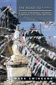 The Road to Kamji : A Very Personal Journey Through Life and Bhutan by Mark Swinbank - Paperback