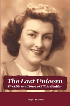 The Last Unicorn : The Life and Times of Fifi McFadden by Philip McFadden - Paperback