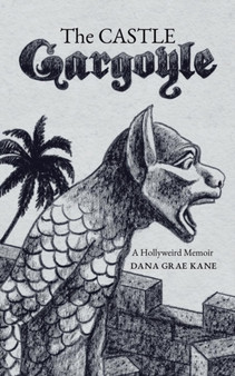The Castle Gargoyle : A Hollyweird Memoir by Dana Grae Kane - Paperback