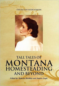 Tall Tales of Montana Homesteading and Beyond by Thelma Van Hook Kirkish - Hardback