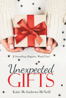 Unexpected Gifts : If Something Happens, Would You? by Katie McAndrews-McNeill - Hardback