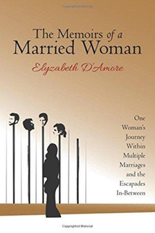 The Memoirs of a Married Woman : One Woman's Journey Within Multiple Marriages and the Escapades In-Between by Elyzabeth D'Amore - Paperback