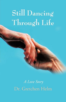 Still Dancing Through Life : A Love Story by Gretchen Dr Helm - Paperback