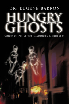Hungry Ghosts : Voices of Prostitutes, Addicts, Murderers by Eugene Dr Barron - Paperback