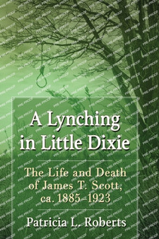 A Lynching in Little Dixie : The Life and Death of James T. Scott, ca. 1885???1923 by Patricia L. Roberts - Paperback