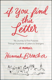 If You Find This Letter : My Journey to Find Purpose Through Hundreds of Letters to Strangers by Hannah Brencher - Paperback