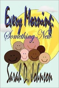 Every Morning : Something New by Sarah D Johnson - Paperback