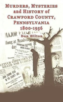 Murders, Mysteries and History of Crawford County, Pennsylvania 1800 - 1956 by Don Hilton - Paperback