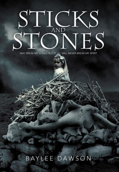 Sticks and Stones : May Break My Bones But It Will Never Break My Spirit by Baylee Dawson - Hardback