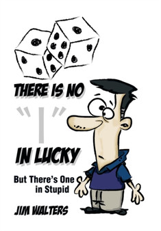 There Is No I in Lucky : But There's One in Stupid by Jim Walters - Hardback