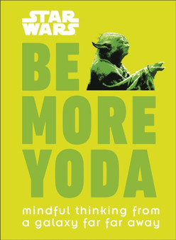 Star Wars Be More Yoda : Mindful Thinking from a Galaxy Far Far Away by Christian Blauvelt - Hardback