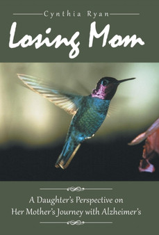 Losing Mom : A Daughter's Perspective on Her Mother's Journey with Alzheimer's by Cynthia Ryan - Hardback