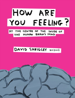 How Are You Feeling? : At the Centre of the Inside of The Human Brain???s Mind by David Shrigley - Hardback
