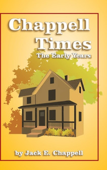 Chappell Times : The Early Years by Jack E Chappell - Hardback