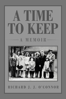 A Time to Keep : A Memoir: A Memoir by Richard J J O'Connor - Paperback