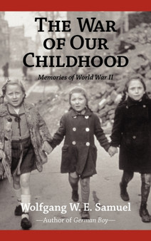 The War of Our Childhood : Memories of World War II by Wolfgang W.E. Samuel - Hardback