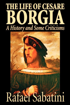 The Life of Cesare Borgia by Rafael Sabatini, Biography & Autobiography, Historical by Rafael Sabatini - Paperback