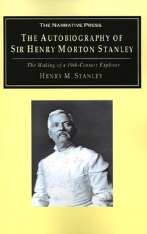 The Autobiography of Sir Henry Morton Stanley : The Making of a 19th-century Explorer by Henry Morton Stanley - Paperback