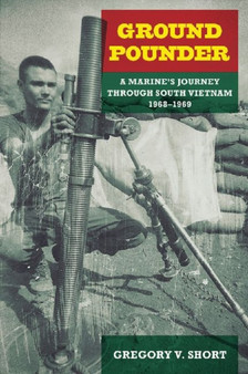 Ground Pounder : A Marine's Journey through South Vietnam, 1968-1969 by Gregory V. Short - Hardback
