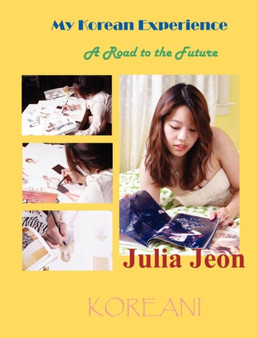My Korean Experience : A Road to the Future by Julia Jeon - Hardback